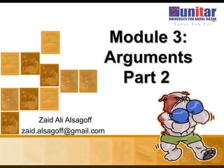 Module 3:
Arguments
Part 2
Zaid Ali Alsagoff
zaid.alsagoff@gmail.com

 