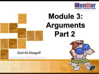 Zaid Ali Alsagoff
zaid.alsagoff@gmail.com
Module 3:Module 3:
ArgumentsArguments
Part 2Part 2
 