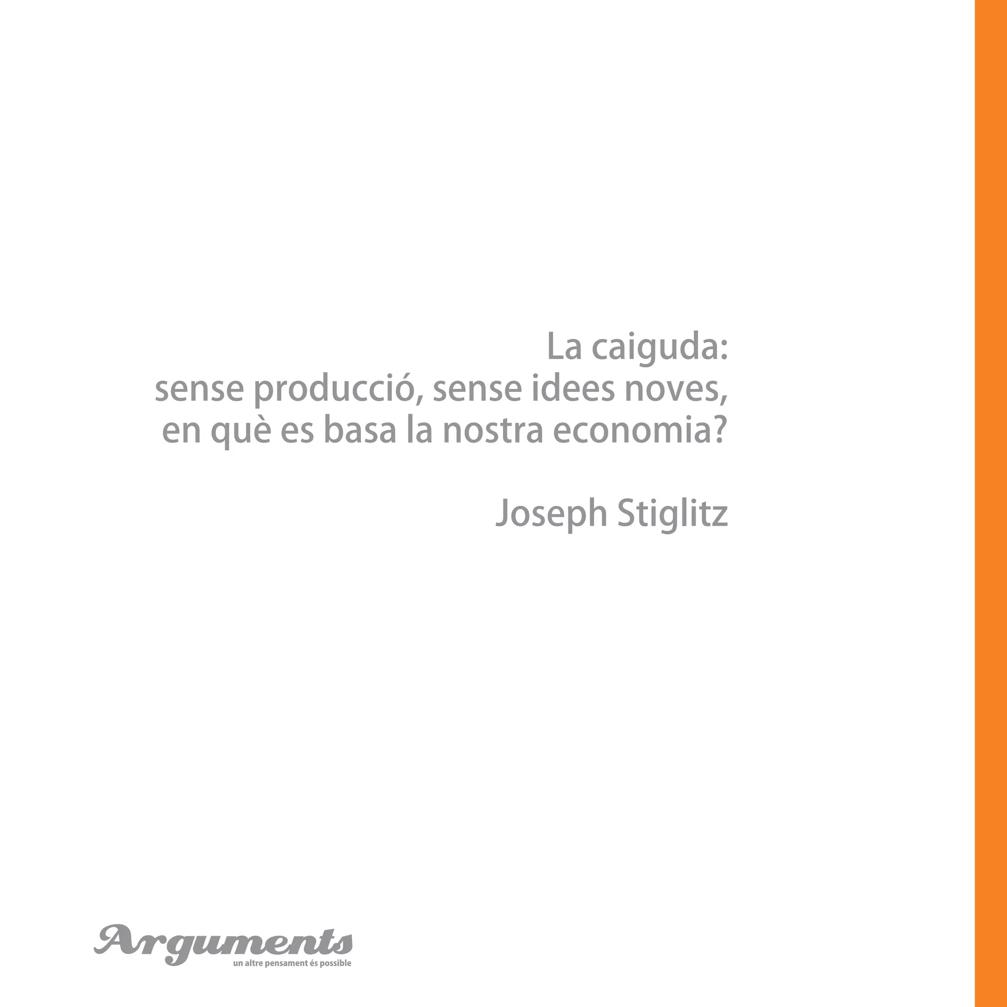 La caiguda:
sense producció, sense idees noves,
en què es basa la nostra economia?
Joseph Stiglitz
Argumentsun altre pensament és possible
 