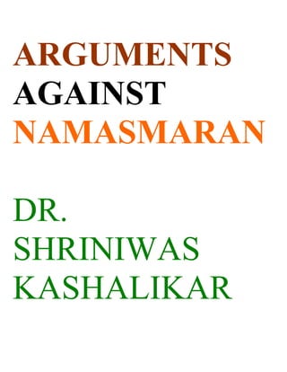 ARGUMENTS
AGAINST
NAMASMARAN

DR.
SHRINIWAS
KASHALIKAR
 