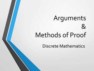 Arguments
&
Methods of Proof
Discrete Mathematics
 