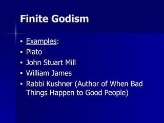 Finite Godism
■ Examples:
■ Plato
■ John Stuart Mill
■ William James
■ Rabbi Kushner (Author of When Bad
Things Happen to Good People)
 