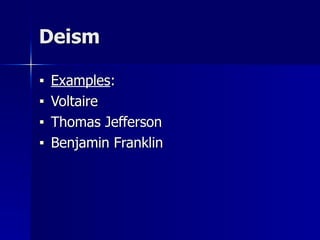 Deism
■ Examples:
■ Voltaire
■ Thomas Jefferson
■ Benjamin Franklin
 