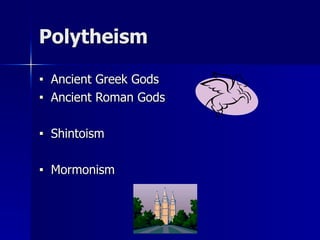 Polytheism
■ Ancient Greek Gods
■ Ancient Roman Gods
■ Shintoism
■ Mormonism
 
