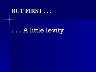 BUT FIRST . . .
. . . A little levity
 