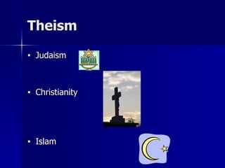 Theism
■ Judaism
■ Christianity
■ Islam
 
