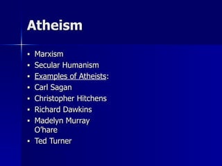 Atheism
■ Marxism
■ Secular Humanism
■ Examples of Atheists:
■ Carl Sagan
■ Christopher Hitchens
■ Richard Dawkins
■ Madelyn Murray
O’hare
■ Ted Turner
 