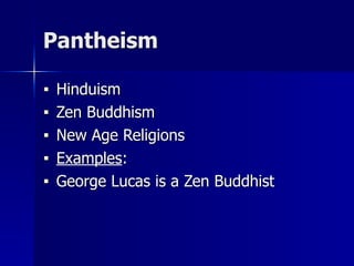 Pantheism
■ Hinduism
■ Zen Buddhism
■ New Age Religions
■ Examples:
■ George Lucas is a Zen Buddhist
 