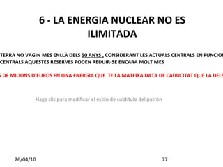 3 - LA ENERGIA NUCLEAR NO ES  NETA DES DEL PRINCIPI FINS AL FINAL DEL CICLE DE FABRICACIÓ I ENRIQUIMENT DEL COMBUSTIBLE NUCLEAR, ES GENERA TANT CO2 COM UNA CENTRAL TÈRMICA DE POTÈNCIA EQUIVALENT 