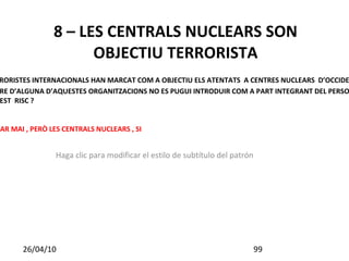 4 – RESIDUS NUCLEARS SENSE SOLUCIÓ A LES CENTRALS NUCLEARS  DE CATALUNYA, SI ACUMULEN CADA ANY MES DE 670 KG DE PLUTONI . LA INGESTIÓ DE UNA MILIONÈSIMA PART DE GRAM DE PLUTONI, PER VIA RESPIRATÒRIA ,PROVOCA UN CÀNCER FULMINANT 