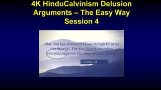 4K HinduCalvinism Delusion
Arguments – The Easy Way
Session 4
 