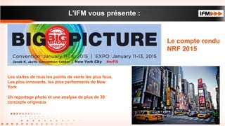 L’IFM vous présente :
• Texte de premier niveau
– Texte de second niveau
• Texte de troisième niveau
Les visites de tous les points de vente les plus fous,
Les plus innovants, les plus performants de New
York
Un reportage photo et une analyse de plus de 30
concepts originaux
Le compte rendu
NRF 2015
 