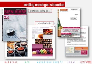 mailing catalogue séduction
                          Catalogue 32 pages




                               Lettre/invitation




M A G A Z I N E   W E B         M A R K E T I N G   D I R E C T   E V E N T
 