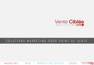 SOLUTIONS MARKETING POUR POINT DE VENTE




M A G A Z I N E   W E B   M A R K E T I N G   D I R E C T   E V E N T
 