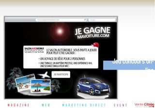 Jeu concours on-
                                                                        line



M A G A Z I N E   W E B   M A R K E T I N G   D I R E C T   E V E N T
 