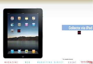 Collecte via iPad




                                                        * Ou tablette Android


M A G A Z I N E   W E B   M A R K E T I N G   D I R E C T           E V E N T
 
