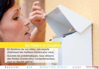 Nos Fichiers en Conquête
- En fonctions de vos cibles, nos experts
  choisissent les meilleurs fichiers pour vous.
- Suivants les problématiques, nous utilisons
  des fichiers Scorés et/ou Comportementaux
  pour un résultat optimal !

M A G A Z I N E     W E B       M A R K E T I N G   D I R E C T   E V E N T
 