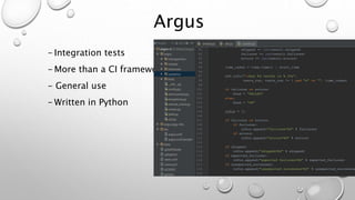 Argus
- Integration tests
- More than a CI framework
- General use
- Written in Python
 