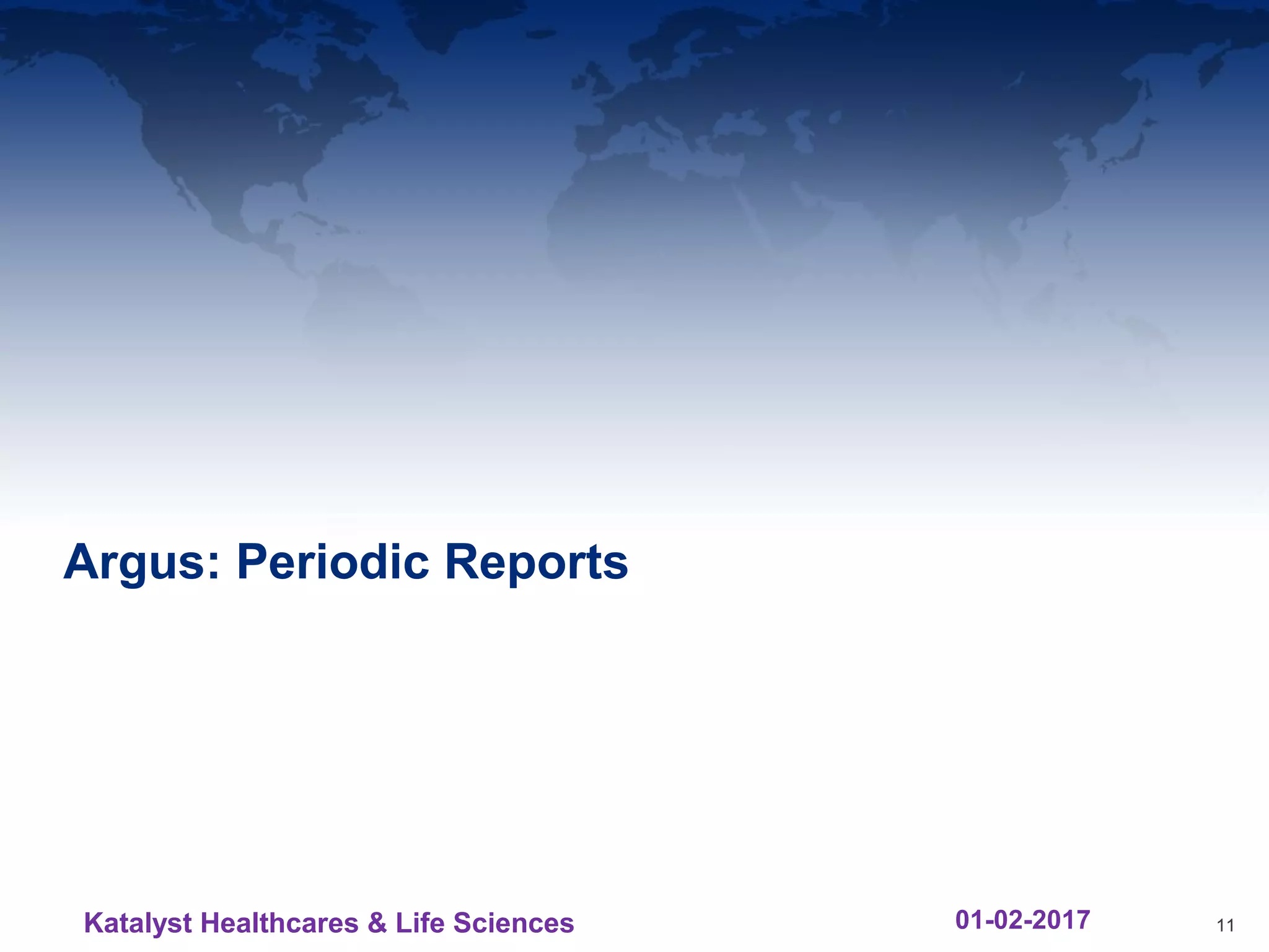 1111
Argus: Periodic Reports
11Katalyst Healthcares & Life Sciences 01-02-2017
 