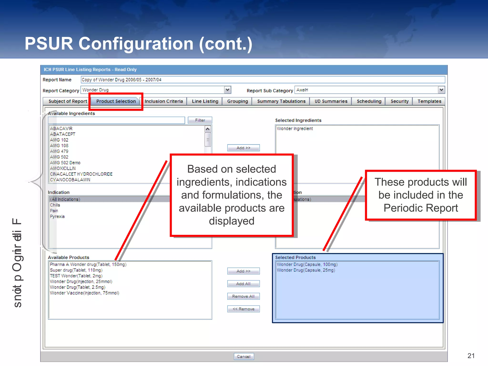PSUR Configuration (cont.)
FilteringOptions
Based on selected
ingredients, indications
and formulations, the
available products are
displayed
Based on selected
ingredients, indications
and formulations, the
available products are
displayed
These products will
be included in the
Periodic Report
These products will
be included in the
Periodic Report
21
 