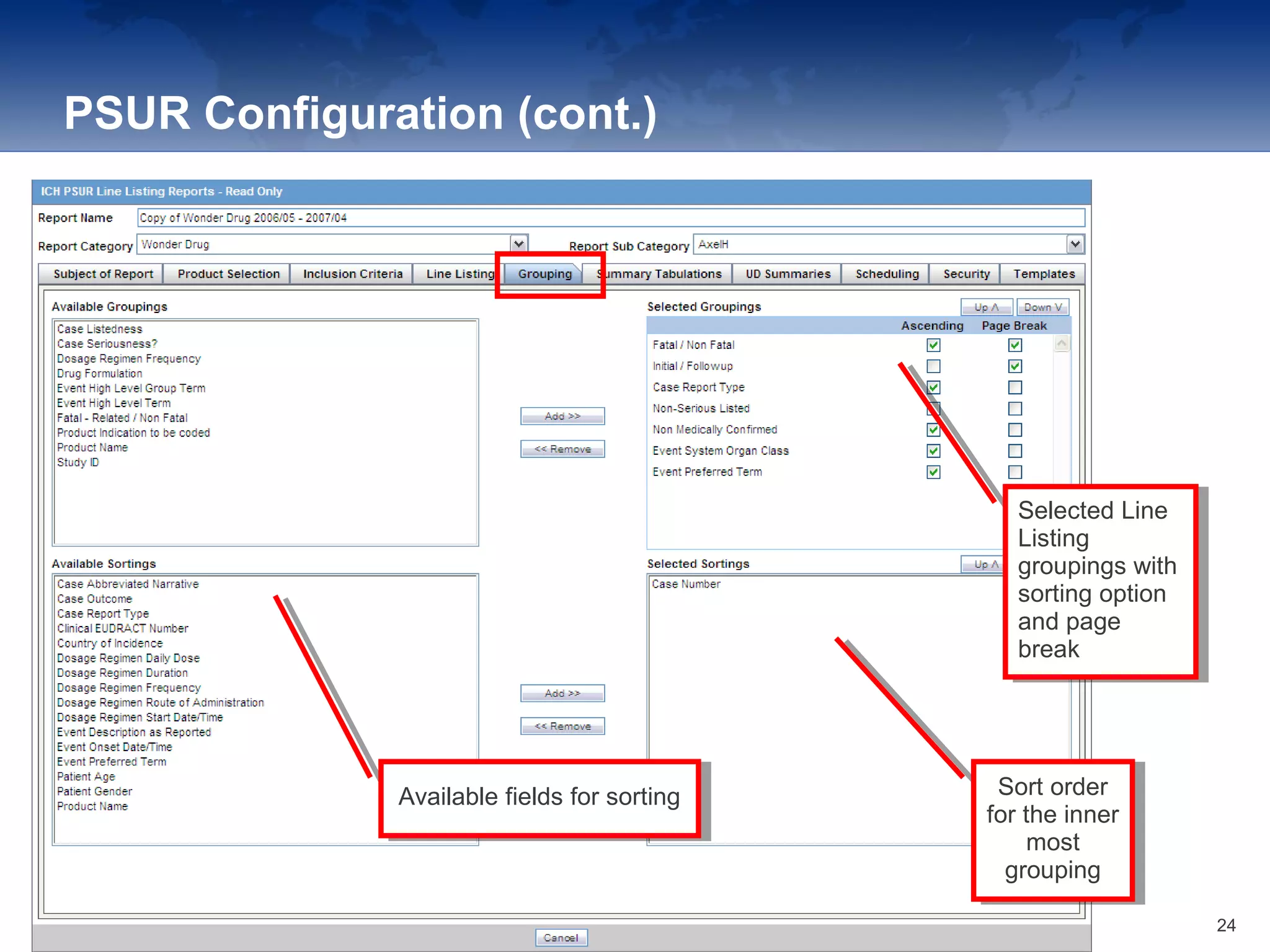 PSUR Configuration (cont.)
Available fields for sortingAvailable fields for sorting
Selected Line
Listing
groupings with
sorting option
and page
break
Selected Line
Listing
groupings with
sorting option
and page
break
Sort order
for the inner
most
grouping
Sort order
for the inner
most
grouping
24
 