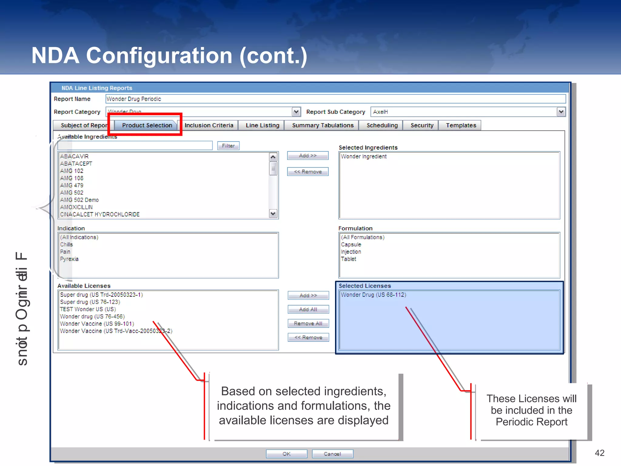 NDA Configuration (cont.)
These Licenses will
be included in the
Periodic Report
These Licenses will
be included in the
Periodic Report
Based on selected ingredients,
indications and formulations, the
available licenses are displayed
Based on selected ingredients,
indications and formulations, the
available licenses are displayed
FilteringOptions
42
 