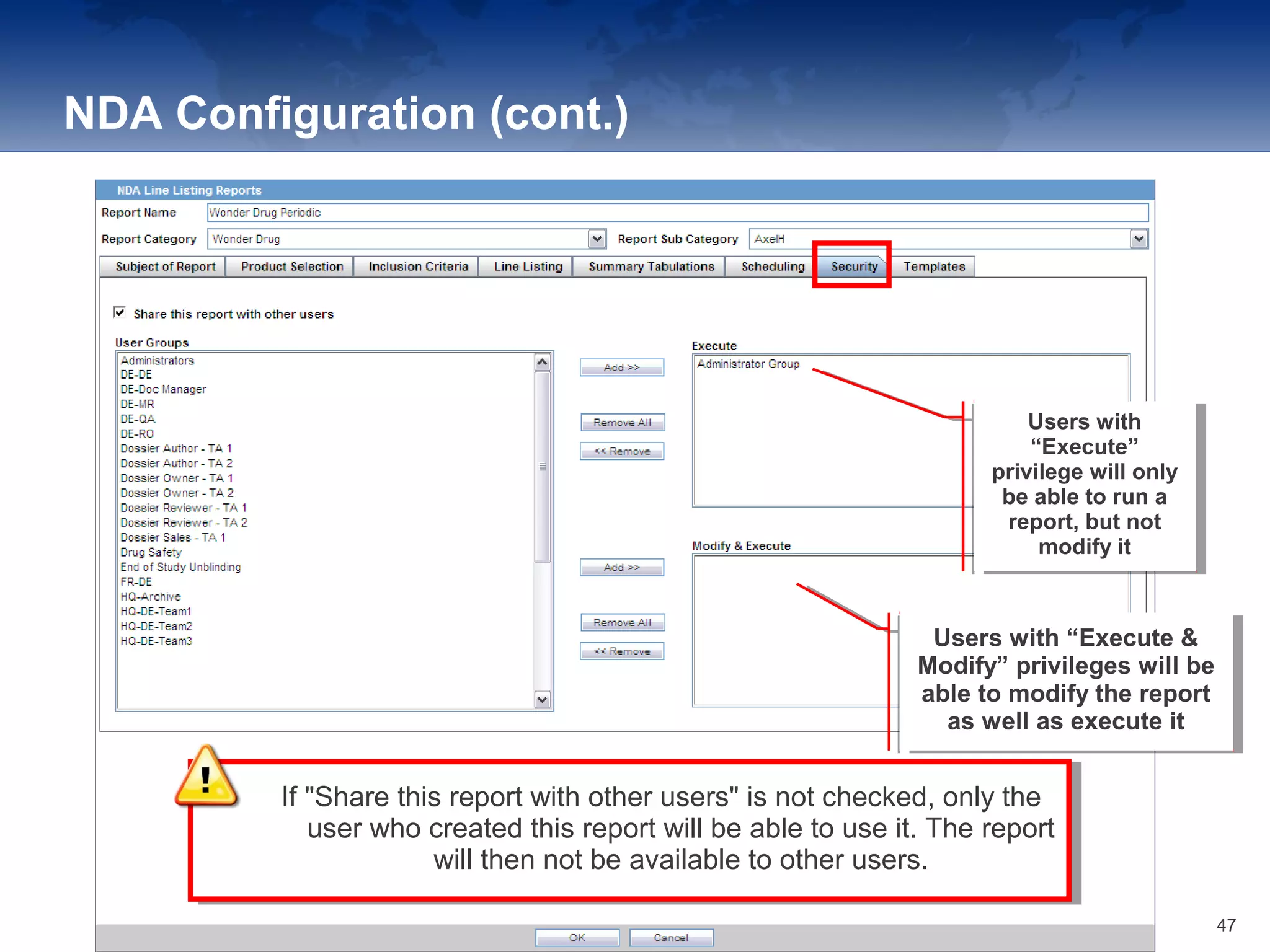 NDA Configuration (cont.)
Users with
“Execute”
privilege will only
be able to run a
report, but not
modify it
Users with
“Execute”
privilege will only
be able to run a
report, but not
modify it
Users with “Execute &
Modify” privileges will be
able to modify the report
as well as execute it
Users with “Execute &
Modify” privileges will be
able to modify the report
as well as execute it
If "Share this report with other users" is not checked, only the
user who created this report will be able to use it. The report
will then not be available to other users.
If "Share this report with other users" is not checked, only the
user who created this report will be able to use it. The report
will then not be available to other users.
47
 
