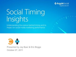 Presented by Jay Baer & Eric Boggs
October 27, 2011

                         #socialtiming
 