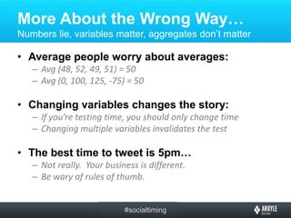 More About the Wrong Way…
Numbers lie, variables matter, aggregates don’t matter

• Average people worry about averages:
 ...