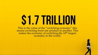 This is the value of the “switching economy” this
means switching from one product to another. This
makes the economy of s...
