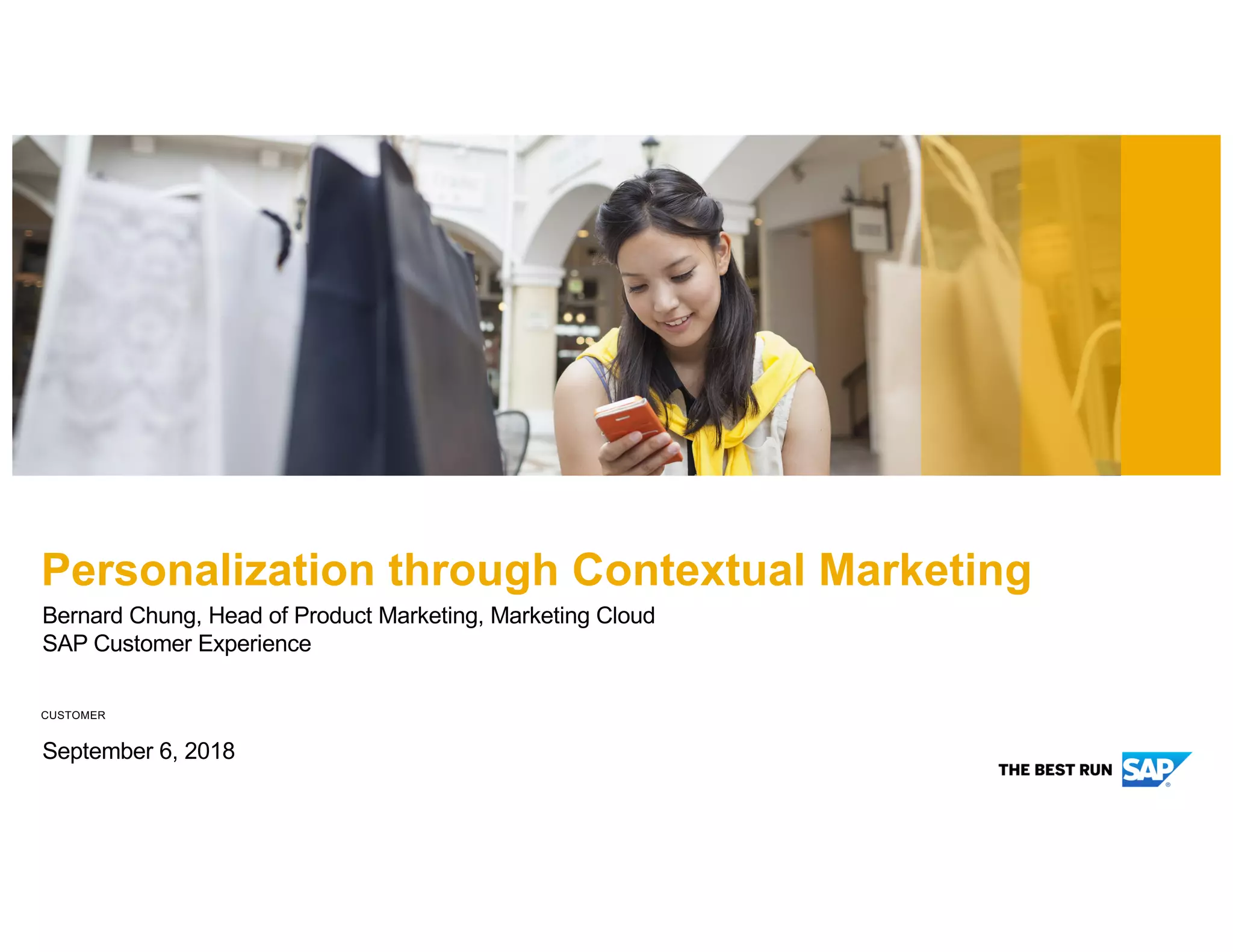 CUSTOMER
Bernard Chung, Head of Product Marketing, Marketing Cloud
SAP Customer Experience
September 6, 2018
Personalization through Contextual Marketing
 