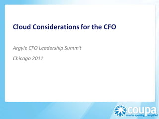 Cloud Considerations for the CFO

Argyle CFO Leadership Summit
Chicago 2011
 