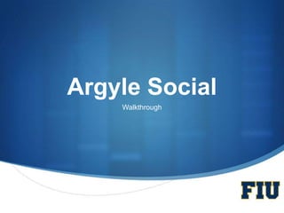 Argyle Social	

     Walkthrough 	





                       S
 