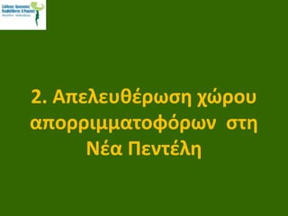 2. Απελευθέρωση χώρου
απορριμματοφόρων στη
Νέα Πεντέλη
 