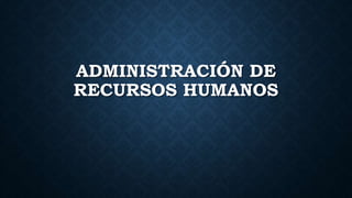 ADMINISTRACIÓN DE
RECURSOS HUMANOS
 