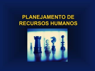 PLANEJAMENTO DE
RECURSOS HUMANOS
 