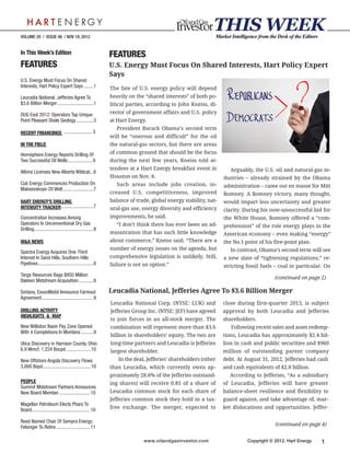 VOLUME 20 / ISSUE 46 / NOV 19, 2012


In This Week’s Edition                                       FEATURES
FEATURES                                                     U.S. Energy Must Focus On Shared Interests, Hart Policy Expert
                                                             Says
U.S. Energy Must Focus On Shared
Interests, Hart Policy Expert Says ........1                 The fate of U.S. energy policy will depend
Leucadia National, Jefferies Agree To                        heavily on the “shared interests” of both po-
$3.6 Billion Merger .............................1           litical parties, according to John Kneiss, di-

DUG East 2012: Operators Tap Unique                          rector of government affairs and U.S. policy
Point Pleasant Shale Geology ..............3                 at Hart Energy.
                                                                President Barack Obama’s second term
RECENT FINANCINGS ....................... 5
                                                             will be “onerous and difficult” for the oil
IN THE FIELD                                                 the natural-gas sectors, but there are areas

Hemisphere Energy Reports Drilling Of                        of common ground that should be the focus
Two Successful Oil Wells.................... 6               during the next few years, Kneiss told at-
                                                             tendees at a Hart Energy breakfast event in          Arguably, the U.S. oil and natural-gas in-
Altima Licenses New Alberta Wildcat...6
                                                             Houston on Nov. 8.                                dustries – already strained by the Obama
Cub Energy Commences Production On                              Such areas include jobs creation, in-          administration – came out en masse for Mitt
Makeevskoye-20 Well .........................7
                                                             creased U.S. competitiveness, improved            Romney. A Romney victory, many thought,
HART ENERGY’S DRILLING                                       balance of trade, global energy stability, nat-   would impart less uncertainty and greater
INTENSITY TRACKER ..........................7                ural-gas use, energy diversity and efficiency     clarity. During his now-unsuccessful bid for
Concentration Increases Among                                improvements, he said.                            the White House, Romney offered a “com-
Operators In Unconventional Dry Gas                             “I don’t think there has ever been an ad-      prehension” of the role energy plays in the
Drilling. ...............................................8
                                                             ministration that has such little knowledge       American economy – even making “energy”
M&A NEWS                                                     about commerce,” Kneiss said. “There are a        the No.1 point of his five-point plan.
                                                             number of energy issues on the agenda, but           In contrast, Obama’s second term will see
Spectra Energy Acquires One-Third
Interest In Sand Hills, Southern Hills                       comprehensive legislation is unlikely. Still,     a new slate of “tightening regulations,” re-
Pipelines .............................................8     failure is not an option.”                        stricting fossil fuels – coal in particular. On
Targa Resources Bags $950 Million
                                                                                                                                     (continued on page 2)
Bakken Midstream Acquisition ............8

Sintana, ExxonMobil Announce Farmout                         Leucadia National, Jefferies Agree To $3.6 Billion Merger
Agreement ..........................................9
                                                             Leucadia National Corp. (NYSE: LUK) and           close during first-quarter 2013, is subject
DRILLING ACTIVITY                                            Jefferies Group Inc. (NYSE: JEF) have agreed      approval by both Leucadia and Jefferies
HIGHLIGHTS & MAP
                                                             to join forces in an all-stock merger. The        shareholders.
New Williston Basin Pay Zone Opened                          combination will represent more than $3.6            Following recent sales and asset redemp-
With 4 Completions In Montana ..........9
                                                             billion in shareholders’ equity. The two are      tions, Leucadia has approximately $2.4 bil-
Utica Discovery in Harrison County, Ohio:                    long-time partners and Leucadia is Jefferies      lion in cash and public securities and $960
6.9 Mmcf, 1,224 Bocpd ....................10                 largest shareholder.                              million of outstanding parent company
New Offshore Angola Discovery Flows                             In the deal, Jefferies’ shareholders (other    debt. At August 31, 2012, Jefferies had cash
3,000 Bopd .......................................10         than Leucadia, which currently owns ap-           and cash equivalents of $2.8 billion.
                                                             proximately 28.6% of the Jefferies outstand-        According to Jefferies, “As a subsidiary
PEOPLE                                                       ing shares) will receive 0.81 of a share of       of Leucadia, Jefferies will have greater
Summit Midstream Partners Announces
New Board Member ......................... 10                Leucadia common stock for each share of           balance-sheet resilience and flexibility to
                                                             Jefferies common stock they hold in a tax-        guard against, and take advantage of, mar-
Magellan Petroleum Elects Pharo To
                                                             free exchange. The merger, expected to            ket dislocations and opportunities. Jeffer-
Board............................................... 10

Reed Named Chair Of Sempra Energy;
                                                                                                                                     (continued on page 4)
Felsinger To Retire ........................... 11

                                                                           www.oilandgasinvestor.com                     Copyright © 2012. Hart Energy    1
 