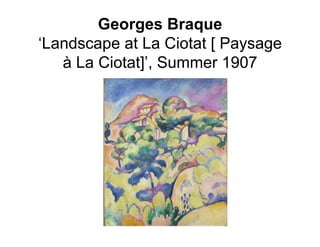 Georges Braque
‘Landscape at La Ciotat [ Paysage
   à La Ciotat]’, Summer 1907
 