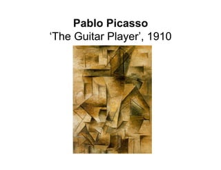 Pablo Picasso
‘The Guitar Player’, 1910
 