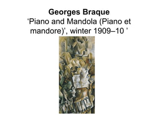 Georges Braque
‘Piano and Mandola (Piano et
 mandore)’, winter 1909–10 ’
 