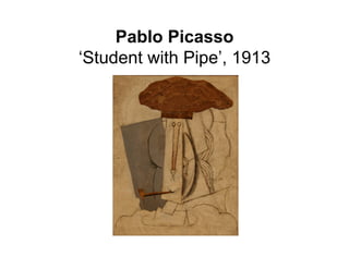 Pablo Picasso
‘Student with Pipe’, 1913
 