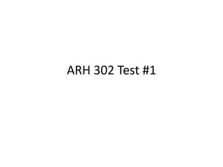 ARH 302 Test #1
 