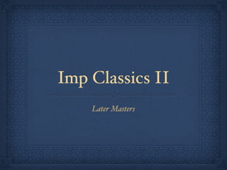 Imp Classics II
    Later Masters
 