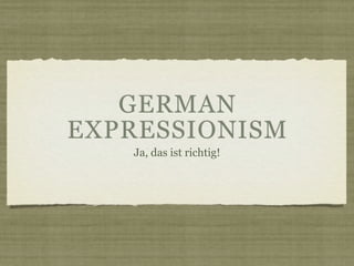 GERMAN
EXPRESSIONISM
   Ja, das ist richtig!
 