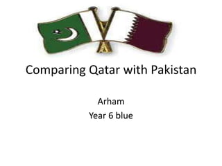 Comparing Qatar with Pakistan
Arham
Year 6 blue
 