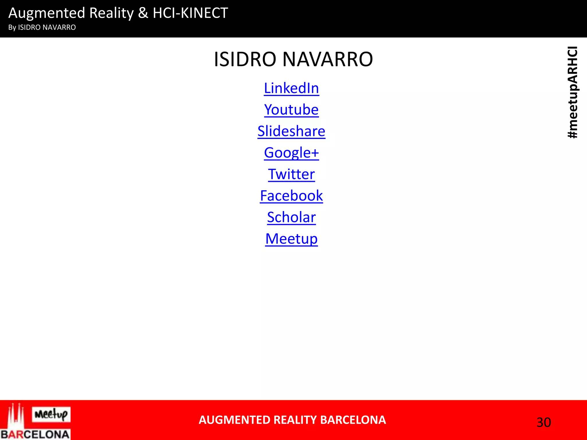 Augmented Reality & HCI-KINECT
#meetupARHCI

By ISIDRO NAVARRO

ISIDRO NAVARRO
LinkedIn
Youtube
Slideshare
Google+
Twitter
Facebook
Scholar
Meetup

AUGMENTED REALITY BARCELONA

30

 