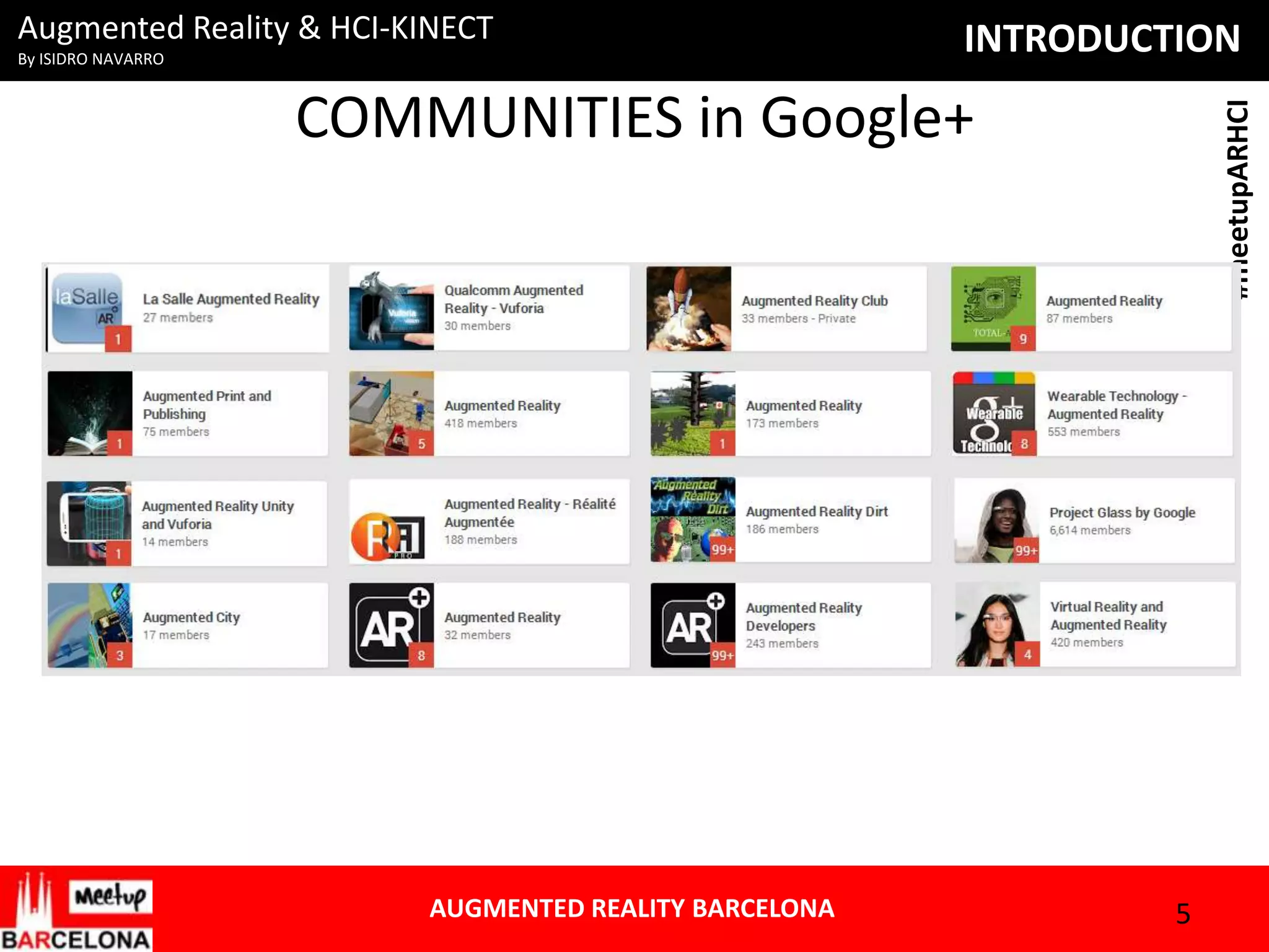 Augmented Reality & HCI-KINECT
By ISIDRO NAVARRO

INTRODUCTION

AUGMENTED REALITY BARCELONA

#meetupARHCI

COMMUNITIES in Google+

5

 