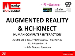 AUGMENTED REALITY
& HCI-KINECT
HUMAN COMPUTER INTERACTION
AUGMENTED REALITY BARCELONA - MEETUP-03
2013-december-12
La Salle Campus Barcelona

03

ISIDRO NAVARRO
AR & VR - Architect

 