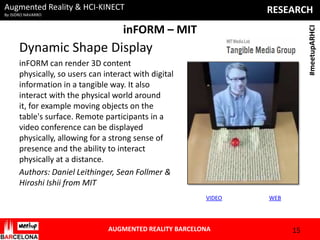 Augmented Reality & HCI-KINECT

RESEARCH

By ISIDRO NAVARRO

#meetupARHCI

inFORM – MIT

Dynamic Shape Display
inFORM can ...