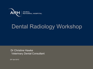 Dental Radiology Workshop



 Dr Christine Hawke
 Veterinary Dental Consultant

29th April 2012
 